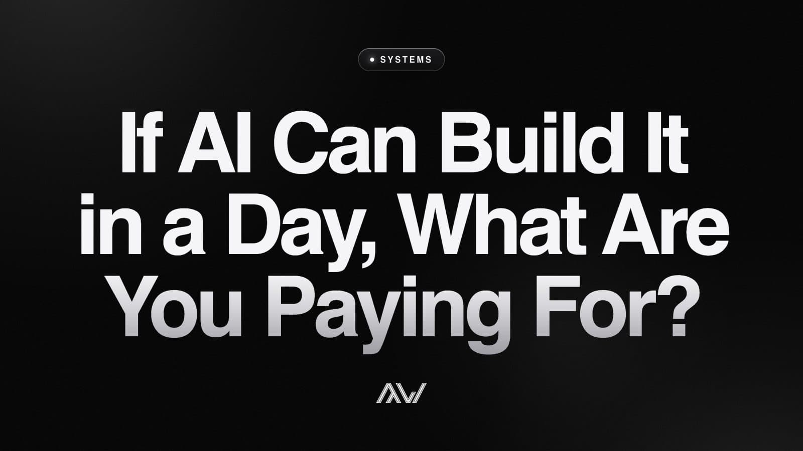 If AI Can Build It in a Day, What Are You Paying For?