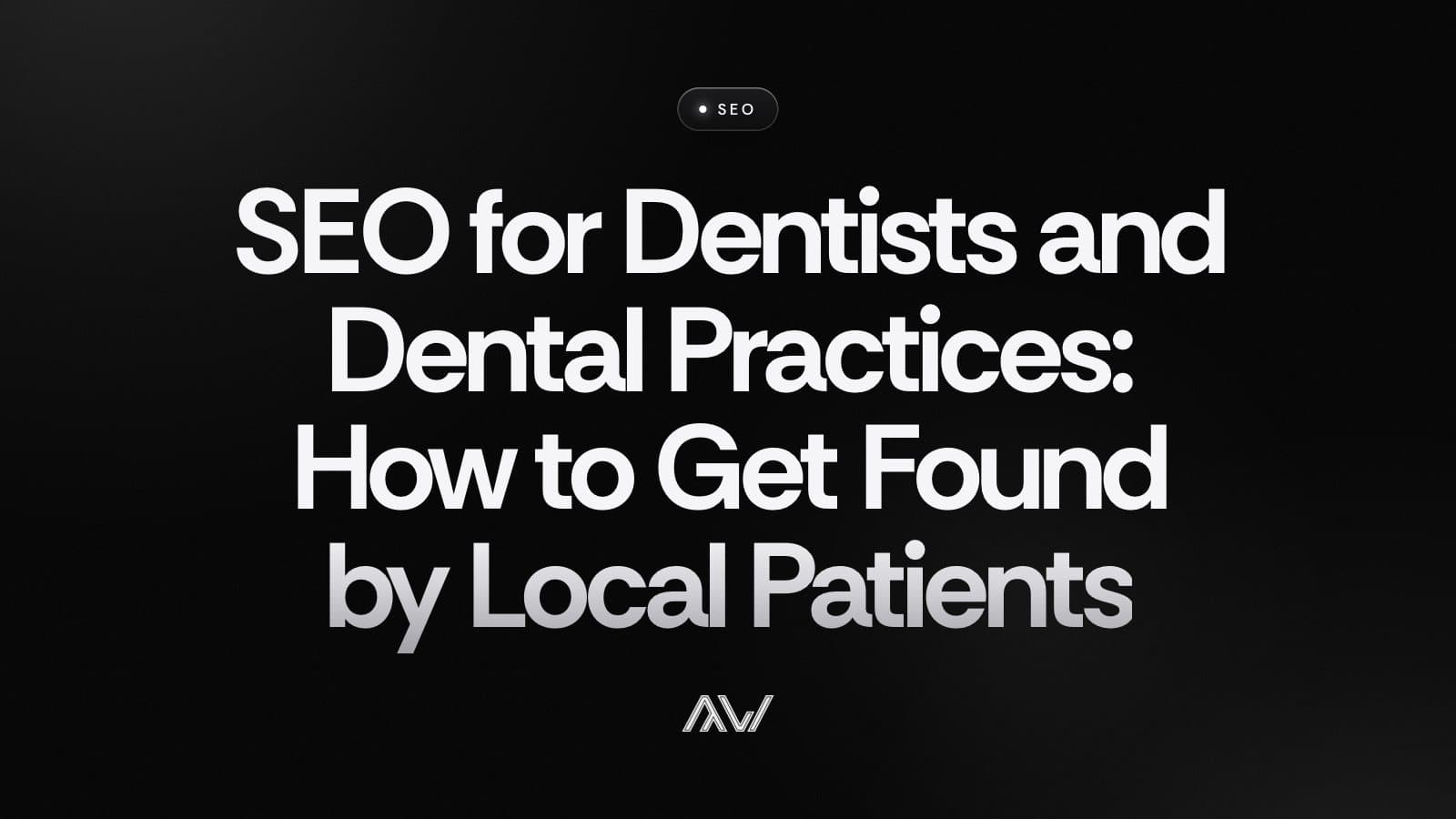 SEO for Dentists and Dental Practices: How to Get Found by Local Patients